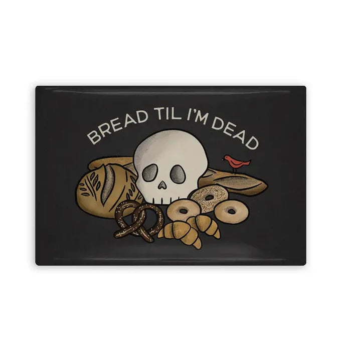 Bread Til I'm Dead Magnet