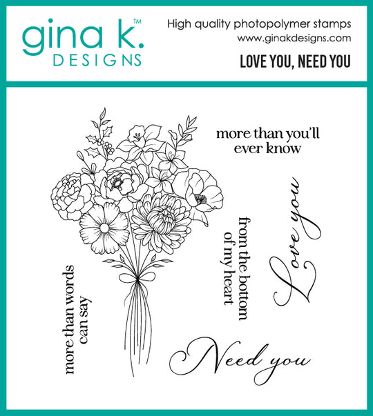 Gina K. Designs - Stamp Set - Love You, Need You. Measures 4" X 4". Available at Embellish Away located in Bowmanville Ontario Canada.